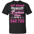 Any Woman Can Be A Mother But It Takes A Badass Mom To Be A Dad Too T-Shirts, Hoodie, Tank