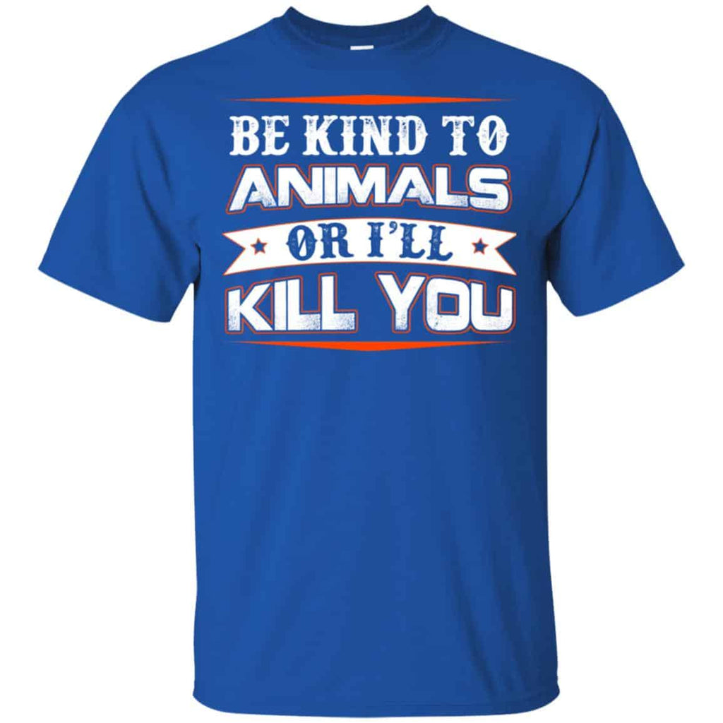 Be Kind To Animals Or I’ll Kill You T-Shirts, Hoodie, Tank