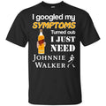 I Googled My Symptoms Turned Out I Just Need Johnnie Walker T-Shirts & Hoodies