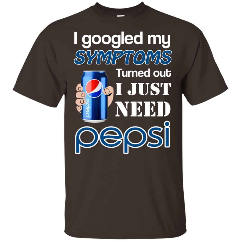 I Googled My Symptoms Turned Out I Just Need Pepsi T-Shirts & Hoodies
