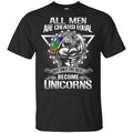 All Men Created Equal But Only The Best Become Unicorns T-Shirts, Hoodie, Tank
