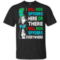 I Will Ride Spyders Here Or There I Will Ride Spyders Everywhere T-Shirts, Hoodie, Tank