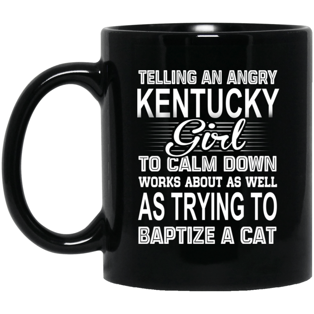 Telling An Angry Kentucky Girl To Calm Down Works About As Well As Trying To Baptize A Cat Mug