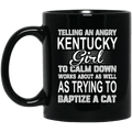 Telling An Angry Kentucky Girl To Calm Down Works About As Well As Trying To Baptize A Cat Mug