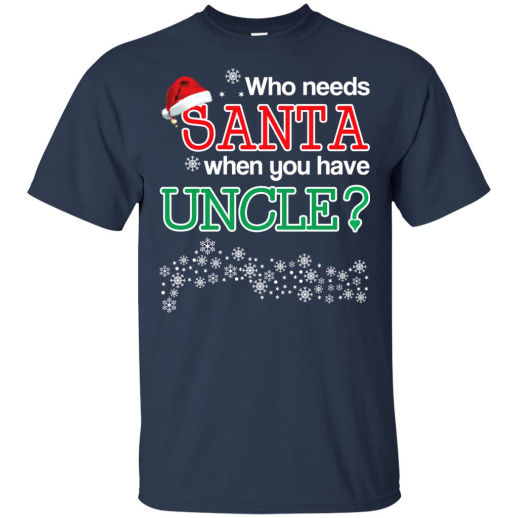Who Needs Santa When You Have Uncle? Christmas T-Shirts, Hoodie, Tank