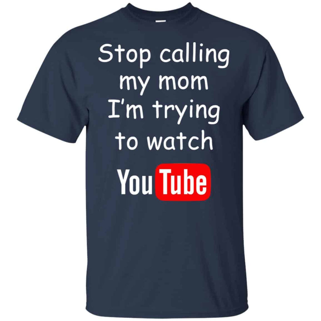 Stop Calling My Mom I’m Trying To Watch Youtube T-Shirts, Hoodie, Tank