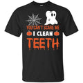 You Can’t Scare Me I Clean Teeth Dentist Halloween T-Shirts, Hoodie, Tank