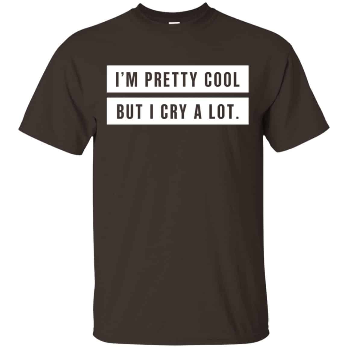 I’m Pretty Cool But I Cry A Lot T-Shirts, Hoodie, Tank