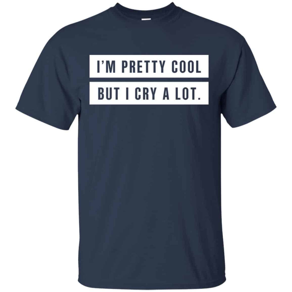 I’m Pretty Cool But I Cry A Lot T-Shirts, Hoodie, Tank