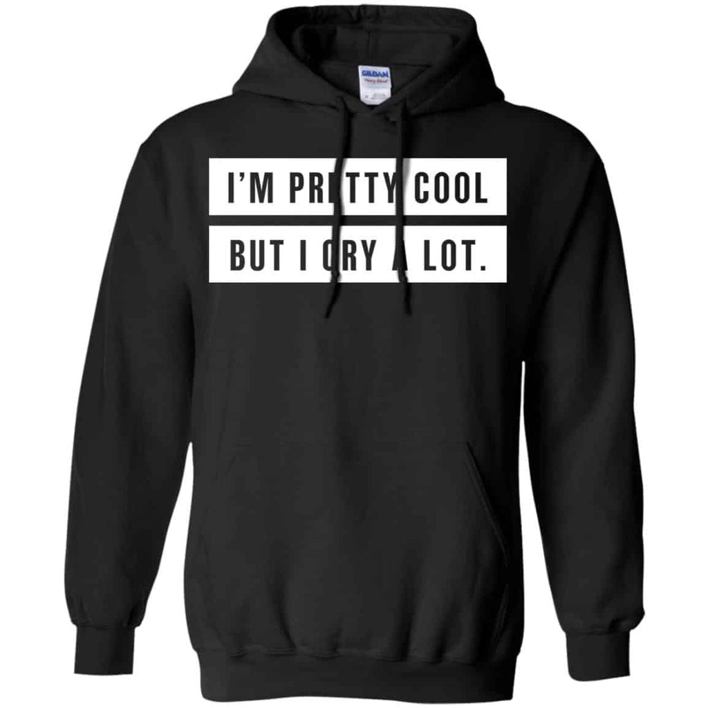 I’m Pretty Cool But I Cry A Lot T-Shirts, Hoodie, Tank