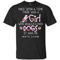 Once Upon A Time There Was A Girl Who Really Loved Dogs It Was Me T-Shirts, Hoodie, Tank