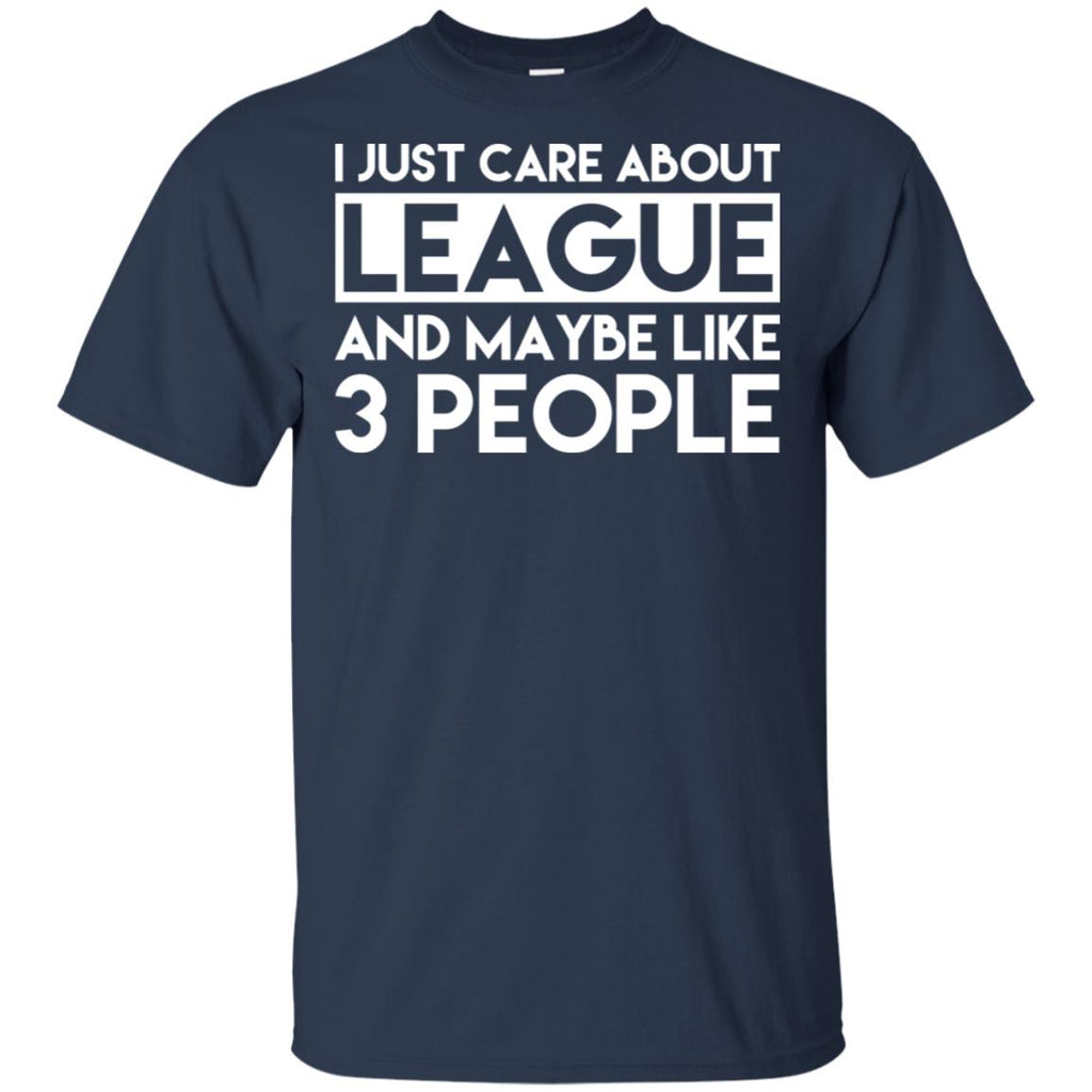 I Just Care About League And Maybe Like 3 People T-Shirts, Hoodie, Tank