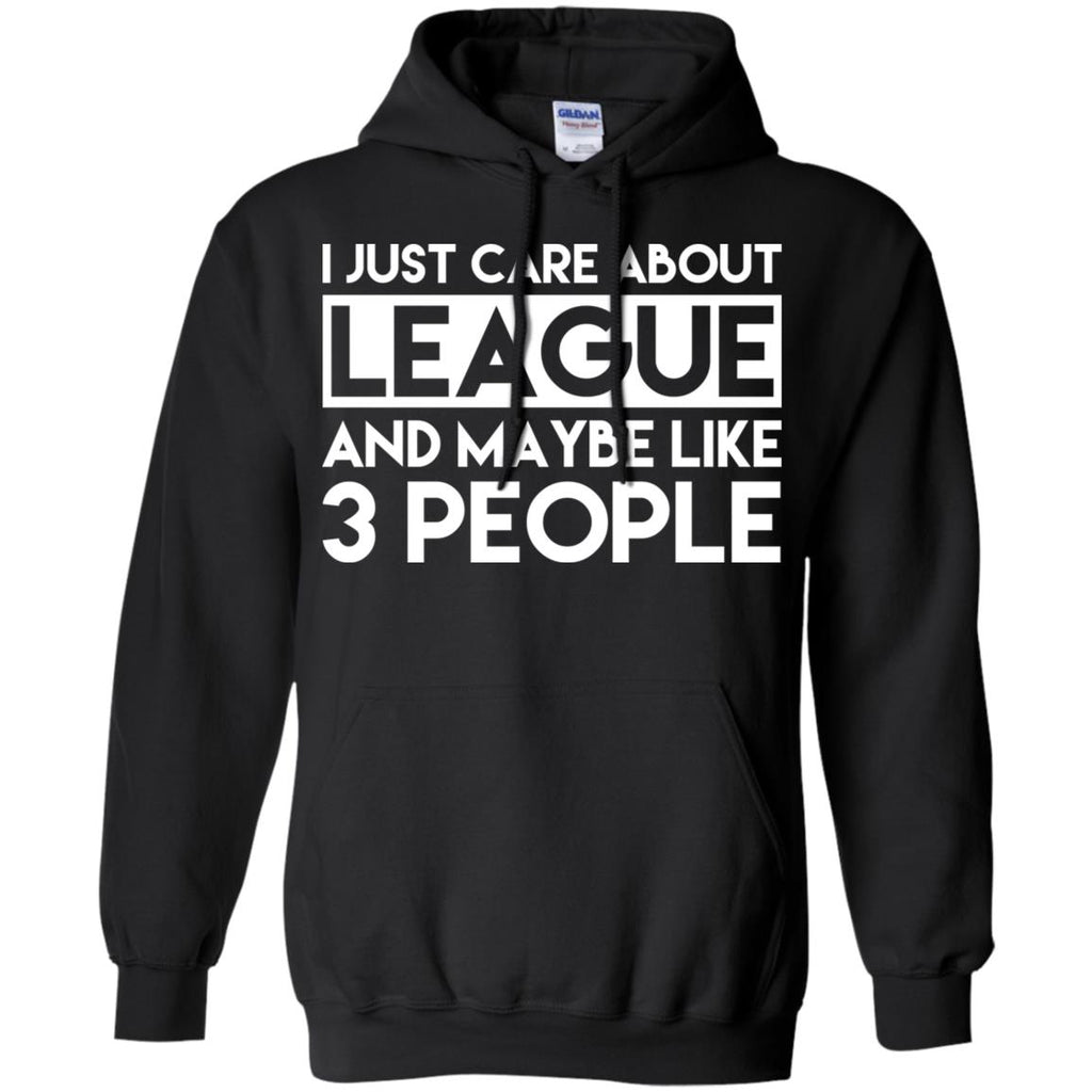 I Just Care About League And Maybe Like 3 People T-Shirts, Hoodie, Tank
