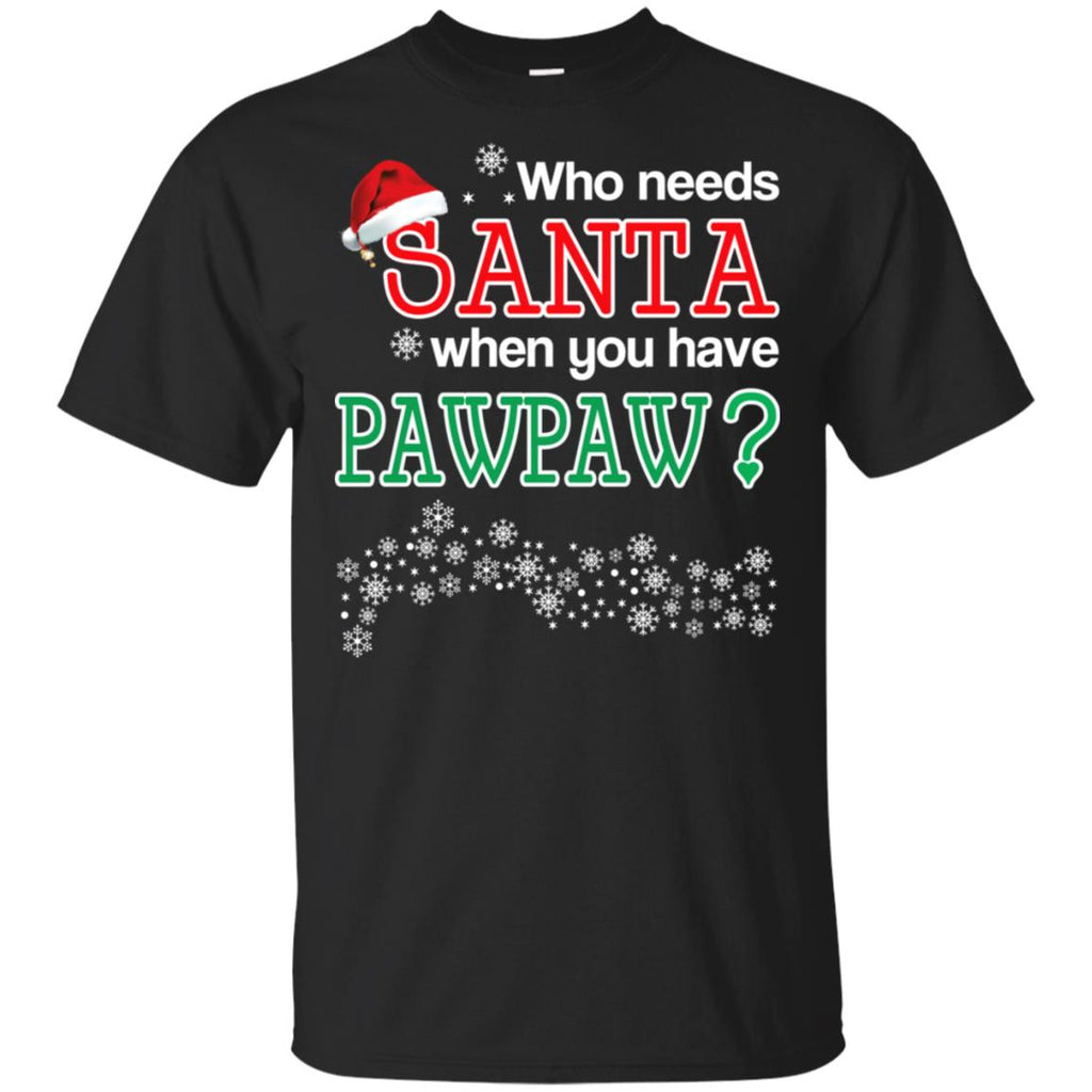 Who Needs Santa When You Have Pawpaw? Christmas T-Shirts, Hoodie, Tank