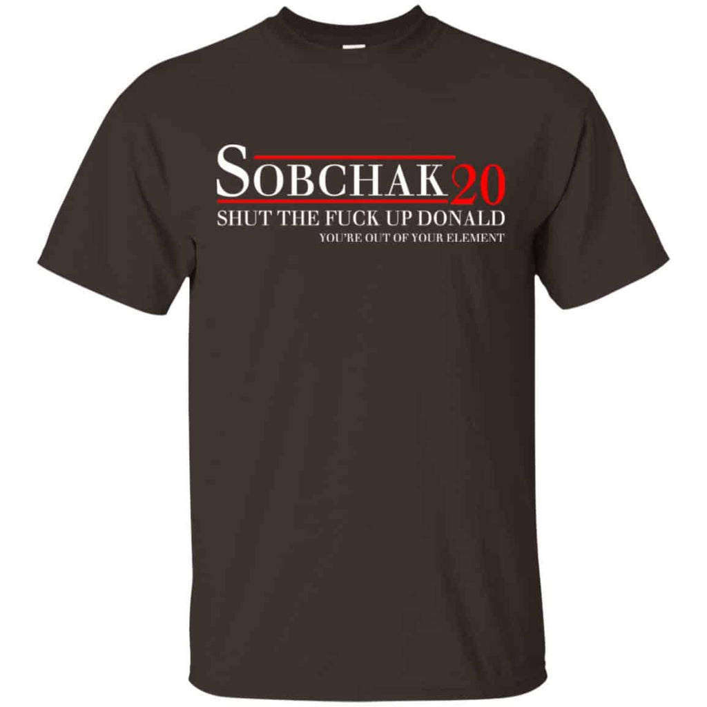 Sobchak 2020 Shut The Fuck Up Donald You’re Out Of Your Element T-Shirts, Hoodie, Tank