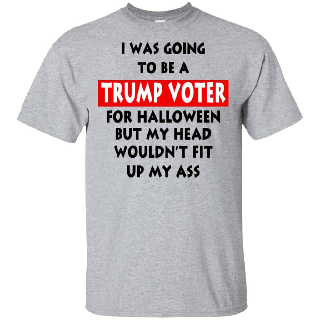 I Was Going To Be A Trump Voter For Halloween But My Head Wouldn’t Fit Up My Ass Donald Trump T-Shirts, Hoodie, Tank