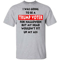 I Was Going To Be A Trump Voter For Halloween But My Head Wouldn’t Fit Up My Ass Donald Trump T-Shirts, Hoodie, Tank