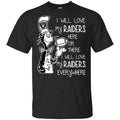 Oakland Raiders: I Will Love My Raiders Here Or There I Will Love My Raiders Everywhere T-Shirts, Hoodie, Tank