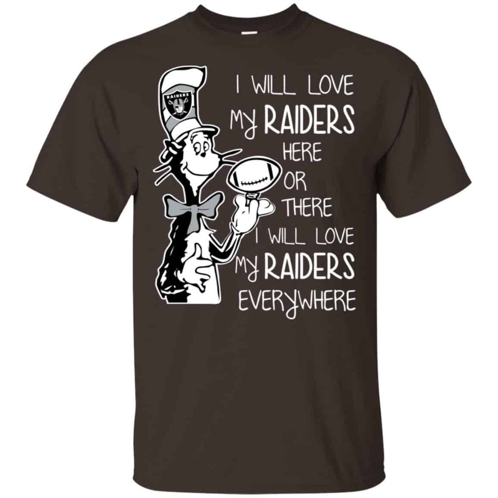 Oakland Raiders: I Will Love My Raiders Here Or There I Will Love My Raiders Everywhere T-Shirts, Hoodie, Tank