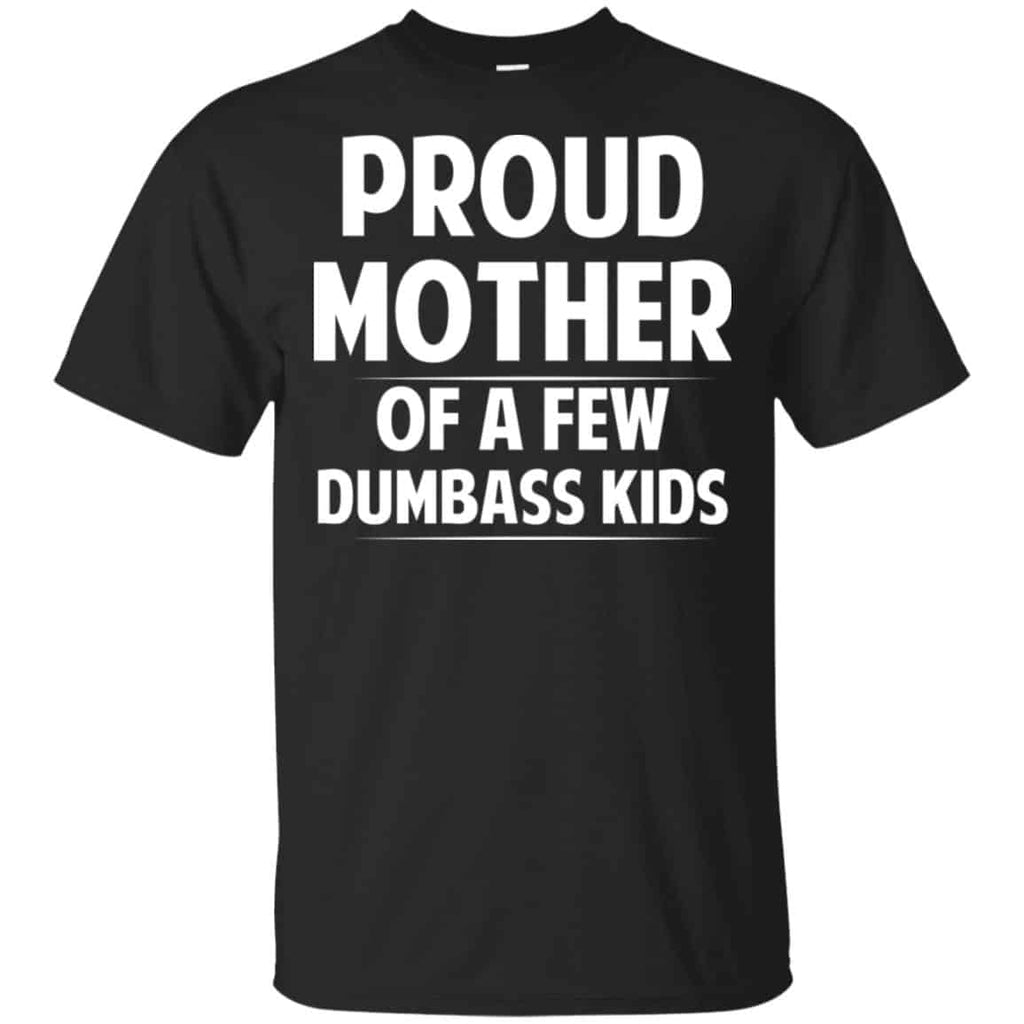 Proud Mother Of A Few Dumbass Kids T-Shirts, Hoodie, Tank