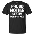 Proud Mother Of A Few Dumbass Kids T-Shirts, Hoodie, Tank