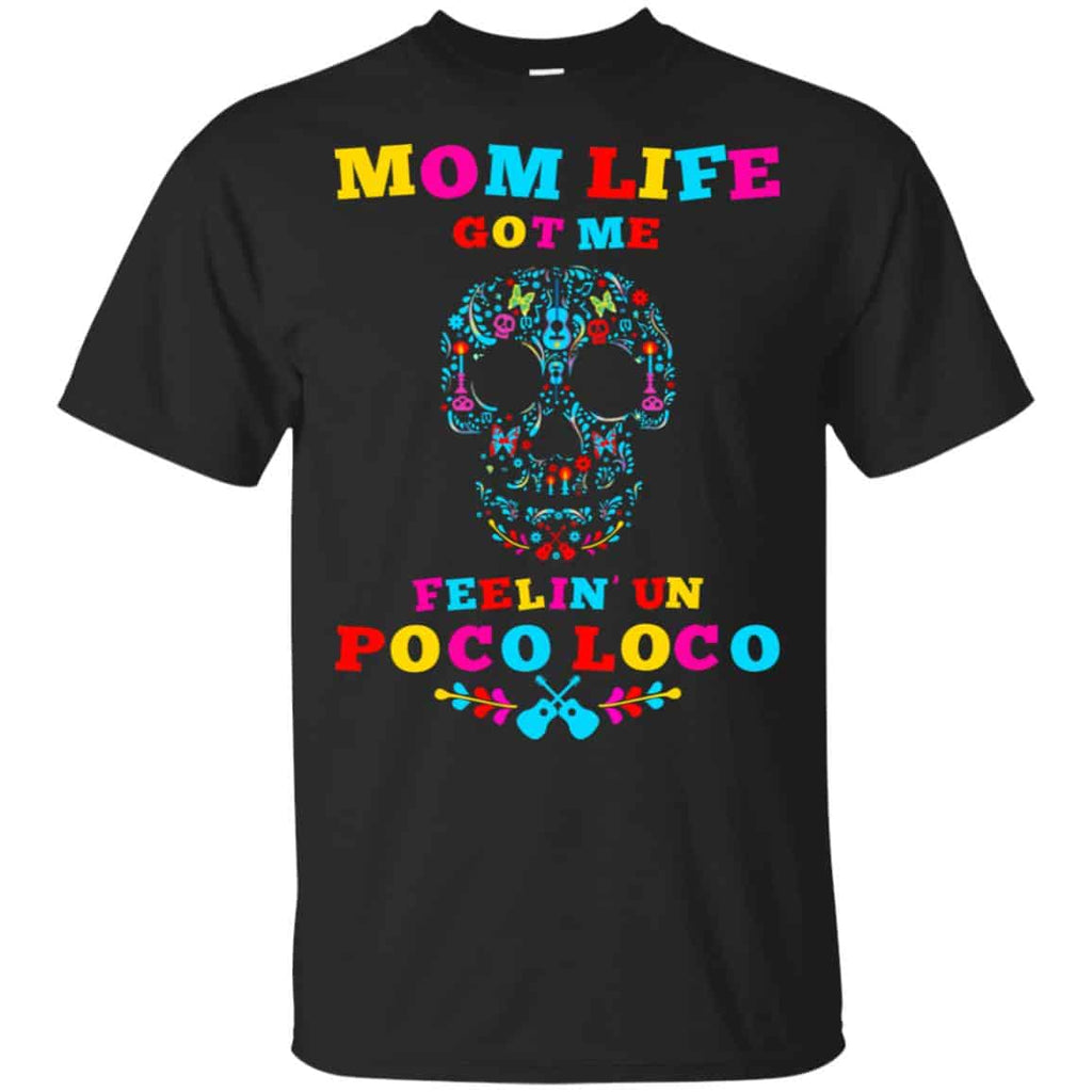 Mom Life Got Me Felling Un Poco Loco T-Shirts, Hoodie, Tank