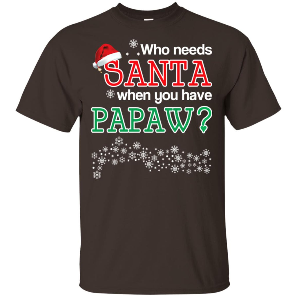 Who Needs Santa When You Have Papaw? Christmas T-Shirts, Hoodie, Tank