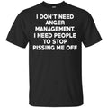 I Don’t Need Anger Management I Need People To Stop Pissing Me Off T-Shirts, Hoodie, Tank