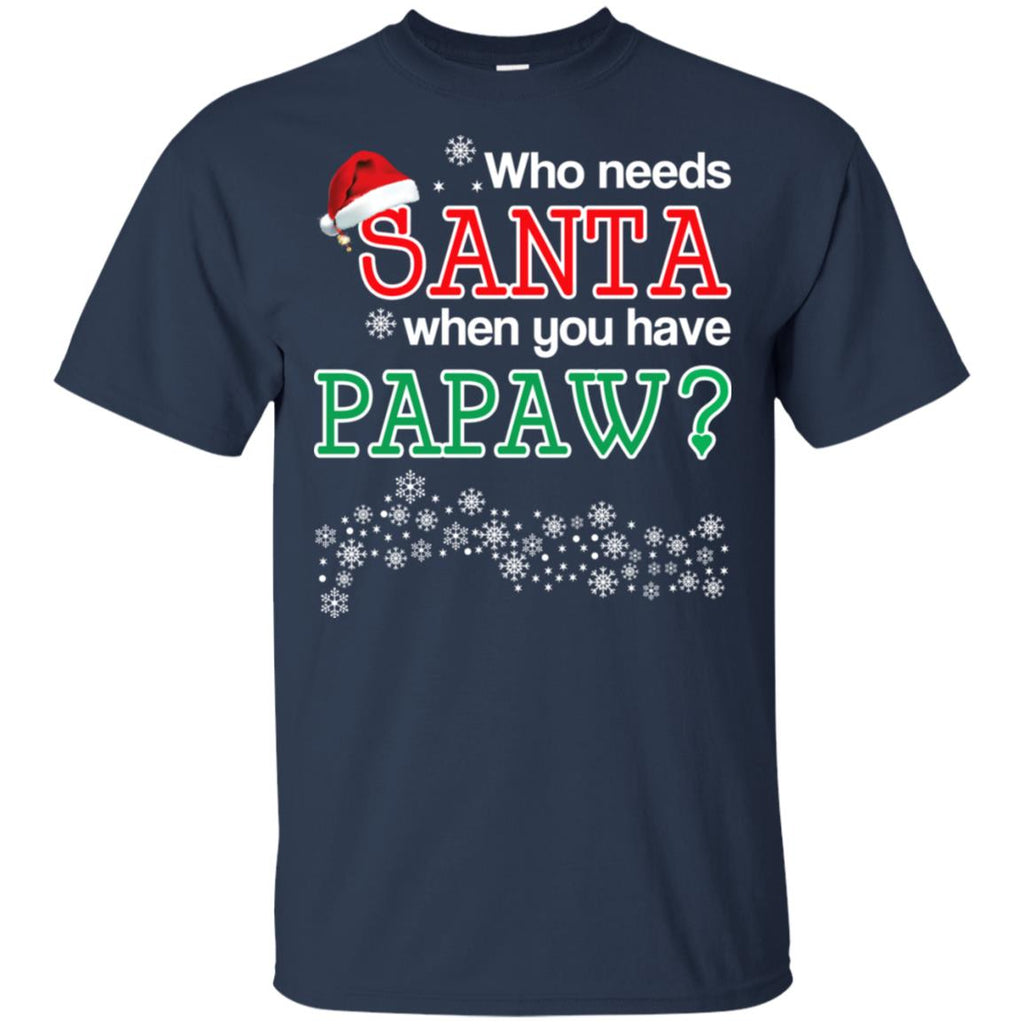Who Needs Santa When You Have Papaw? Christmas T-Shirts, Hoodie, Tank