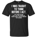 I Was Taught To Think Before I Act T-Shirts, Hoodie, Tank