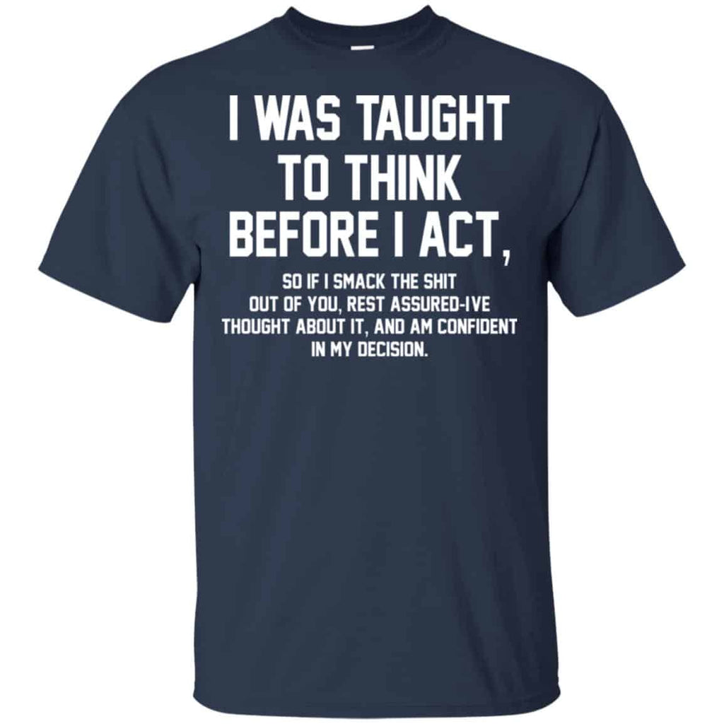 I Was Taught To Think Before I Act T-Shirts, Hoodie, Tank