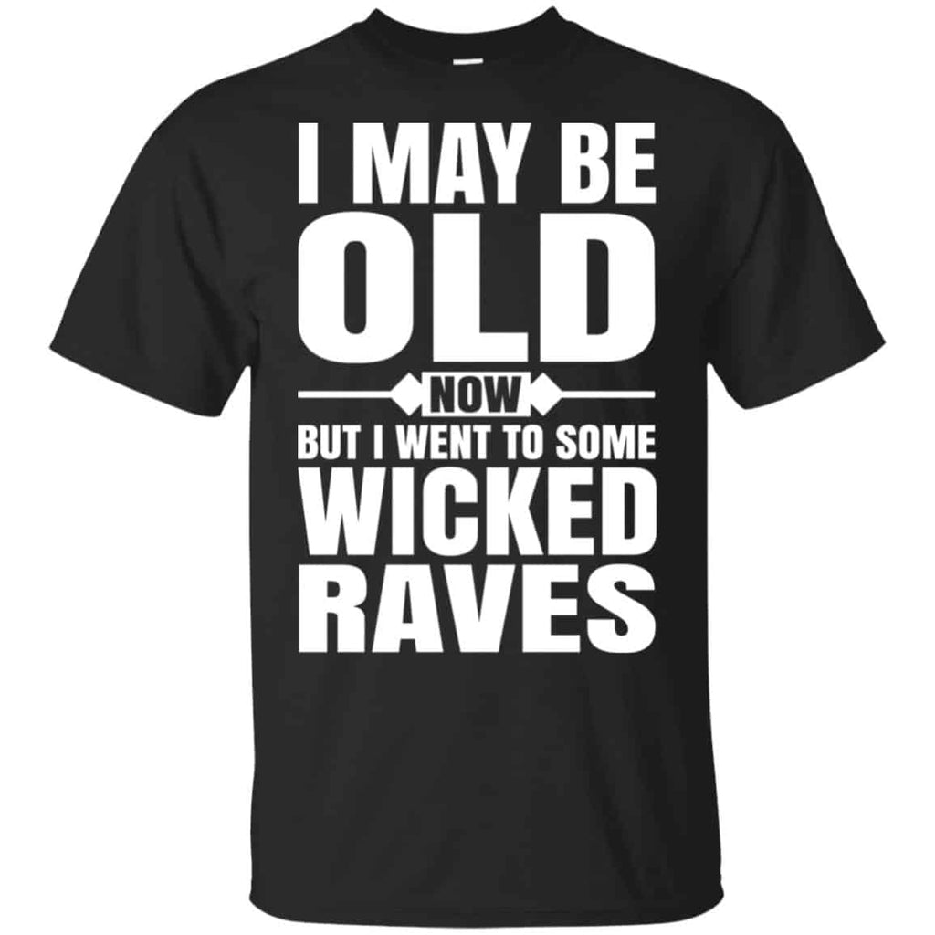 I May Be Old Now But I Went To Some Wicked Raves T-Shirts, Hoodie, Tank