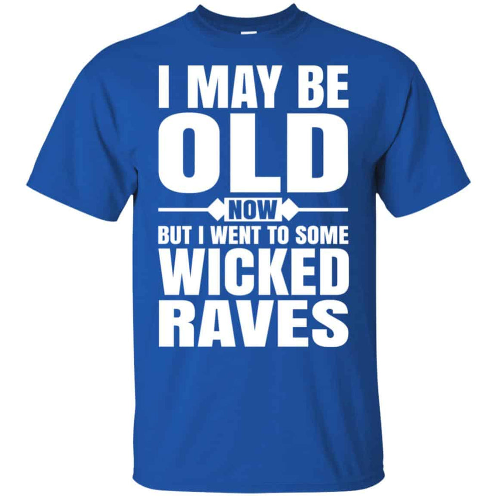 I May Be Old Now But I Went To Some Wicked Raves T-Shirts, Hoodie, Tank