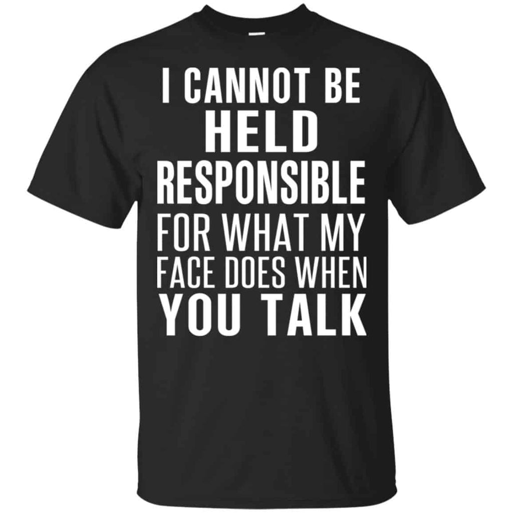 I Can Not Be Held Responsible For What My Face Does When You Talk T-Shirts, Hoodie, Tank