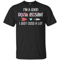 I’m A Good Dental Assistant I Just Cuss A Lot T-Shirts, Hoodie, Tank