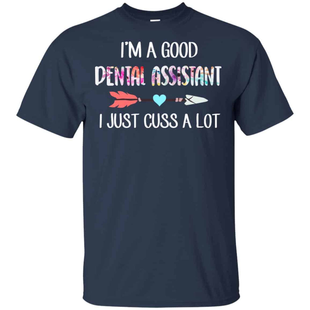 I’m A Good Dental Assistant I Just Cuss A Lot T-Shirts, Hoodie, Tank