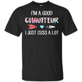 I’m A Good Chauffeur I Just Cuss A Lot T-Shirts, Hoodie, Tank