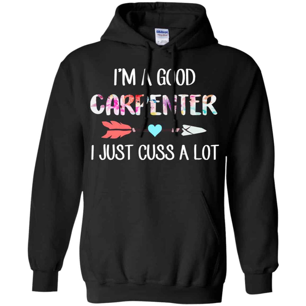 I’m A Good Carpenter I Just Cuss A Lot T-Shirts, Hoodie, Tank