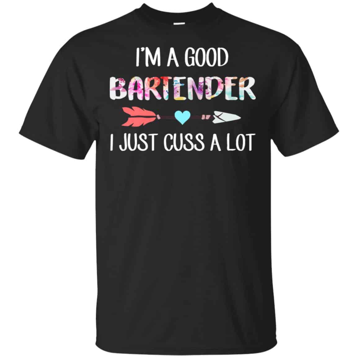 I’m A Good Bartender I Just Cuss A Lot T-Shirts, Hoodie, Tank