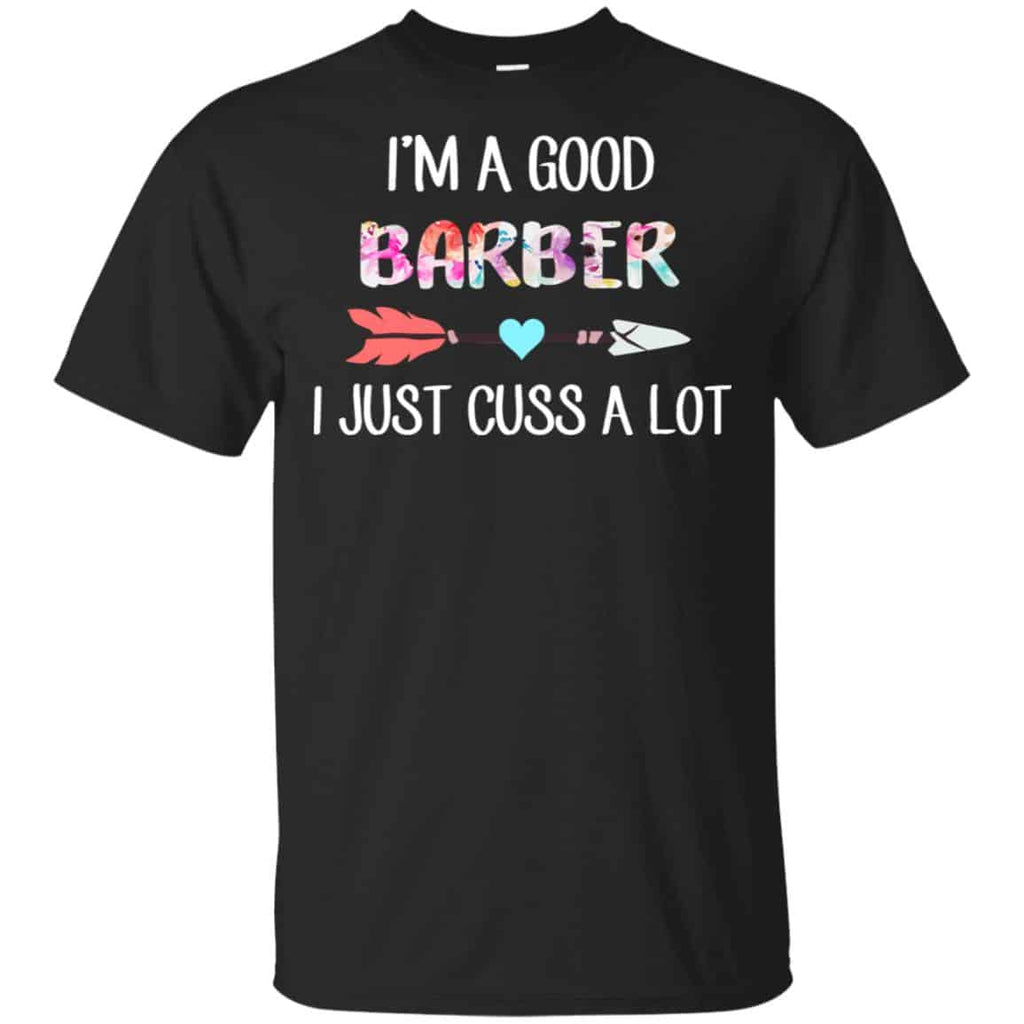I’m A Good Barber I Just Cuss A Lot T-Shirts, Hoodie, Tank