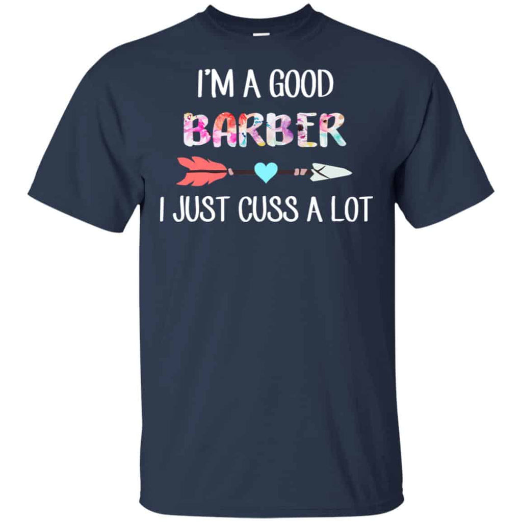 I’m A Good Barber I Just Cuss A Lot T-Shirts, Hoodie, Tank