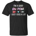 I’m A Good Au Pair I Just Cuss A Lot T-Shirts, Hoodie, Tank
