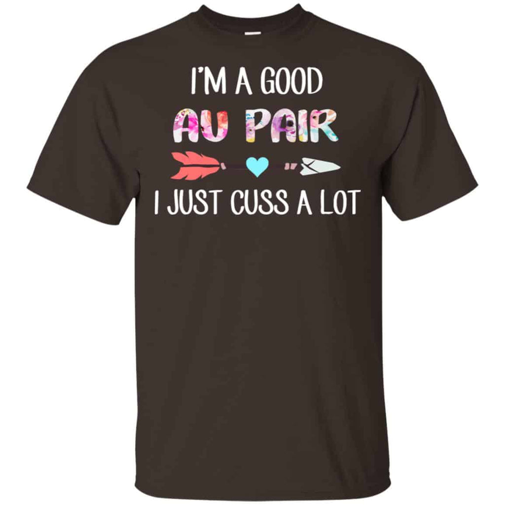 I’m A Good Au Pair I Just Cuss A Lot T-Shirts, Hoodie, Tank