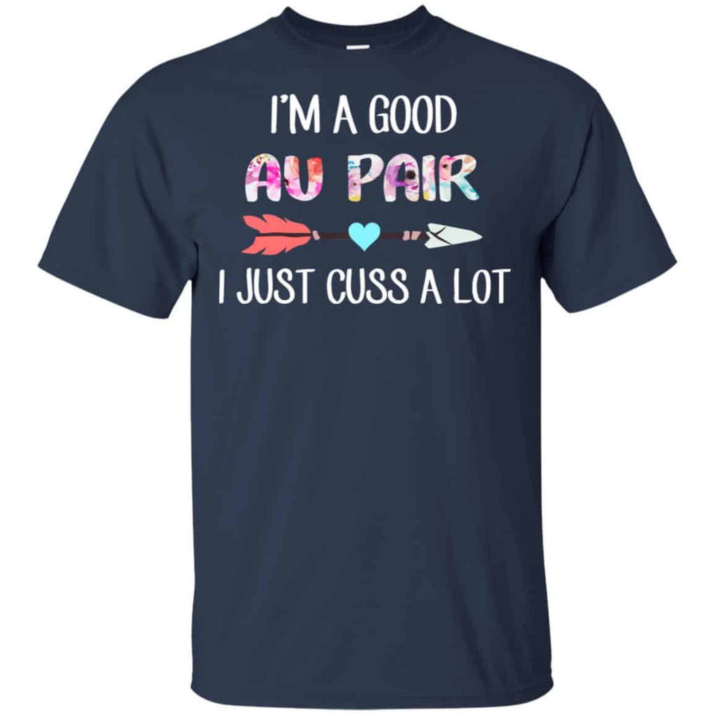 I’m A Good Au Pair I Just Cuss A Lot T-Shirts, Hoodie, Tank