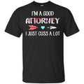 I’m A Good Attorney I Just Cuss A Lot T-Shirts, Hoodie, Tank