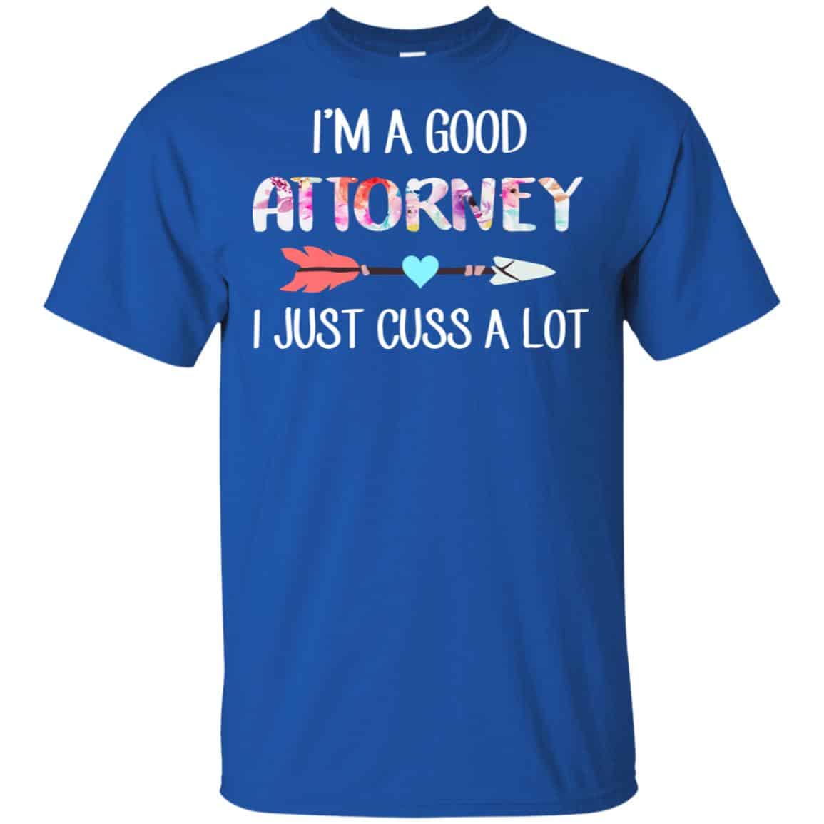 I’m A Good Attorney I Just Cuss A Lot T-Shirts, Hoodie, Tank