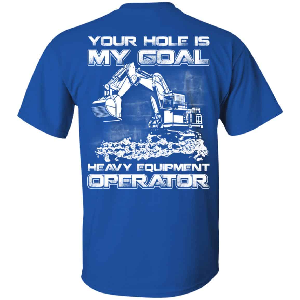 Your Hole Is My Goal Heavy Equipment Operator T-Shirts, Hoodie, Tank