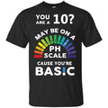 You Are A 10 Maybe On A Ph Scale Cause You’re Basic T-Shirts, Hoodie, Tank