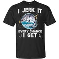 I Jerk It Every Chance I Get Fishing T-Shirts, Hoodie, Tank