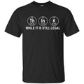 Think While It Is Still Legal T-Shirts, Hoodie, Tank